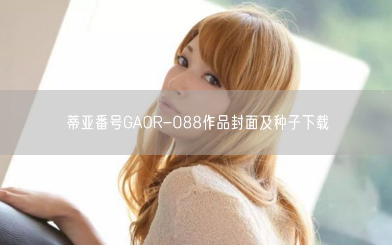 蒂亚番号GAOR-088作品封面及种子下载
